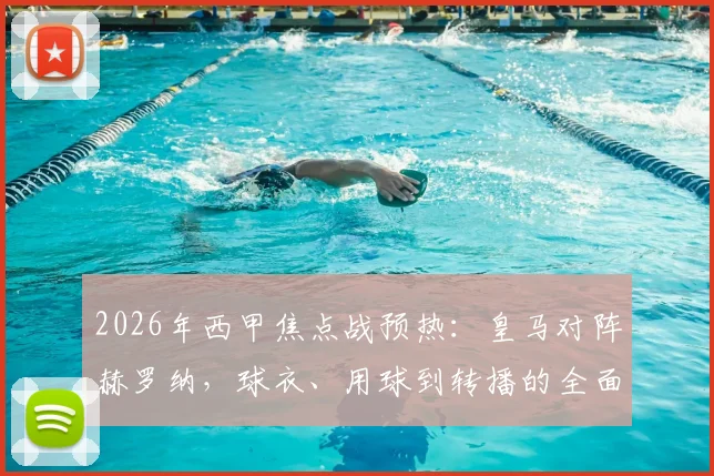2026年西甲焦点战预热：皇马对阵赫罗纳，球衣、用球到转播的全面复古风潮解析