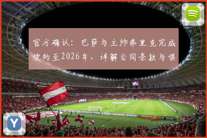 官方确认：巴萨与主帅弗里克完成续约至2026年，详解合同条款与俱乐部未来规划
