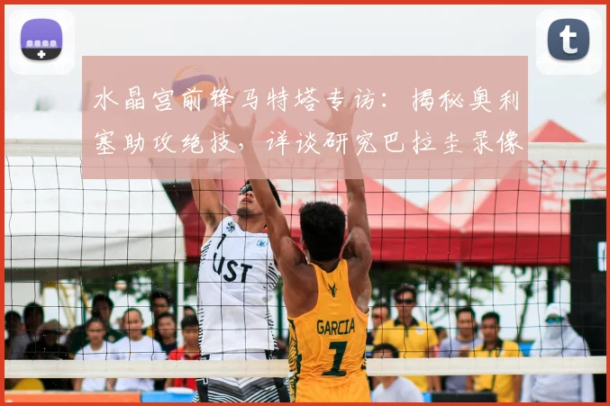 水晶宫前锋马特塔专访:揭秘奥利塞助攻绝技,详谈研究巴拉圭录像备战2026世界杯关键战