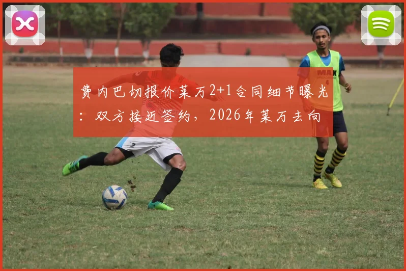费内巴切报价莱万2+1合同细节曝光：双方接近签约，2026年莱万去向引关注，年薪待遇及转会进展深度追踪